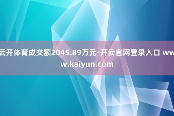 云开体育成交额2045.89万元-开云官网登录入口 www.kaiyun.com