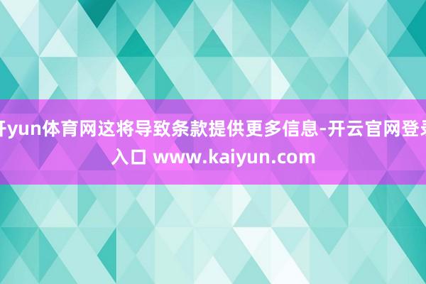 开yun体育网这将导致条款提供更多信息-开云官网登录入口 www.kaiyun.com