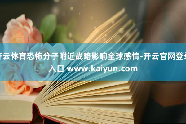 开云体育恐怖分子附近战略影响全球感情-开云官网登录入口 www.kaiyun.com